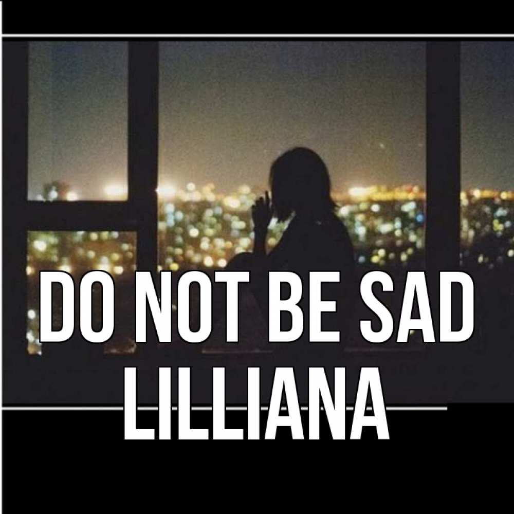 Greetings card с именем, Lilliana Do not be sad смотрит на ночной город Greetings with text for free download 