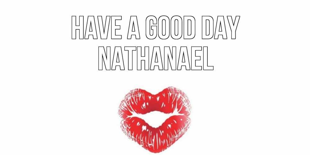 Greetings card с именем, Nathanael Have a good day Поцелуй Greetings with text for free download 