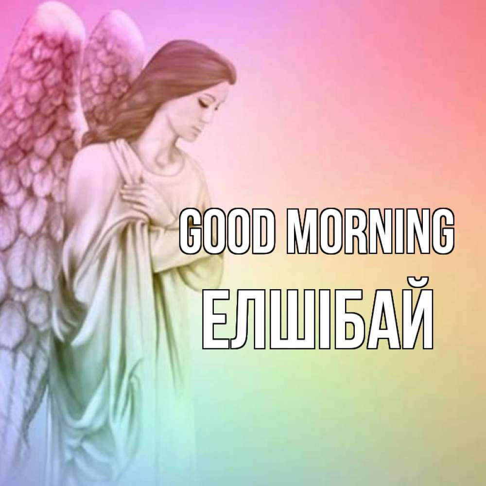 Greetings card с именем, Елшібай Good morning крылья Greetings with text for free download 