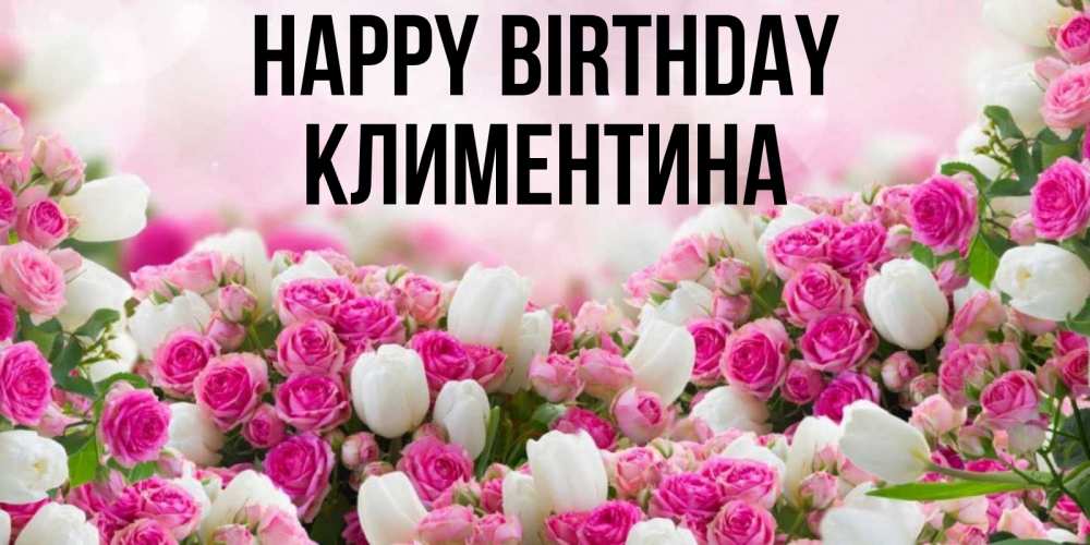 Greetings card с именем, Климентина Happy Birthday открытка с разными розами Greetings with text for free download 