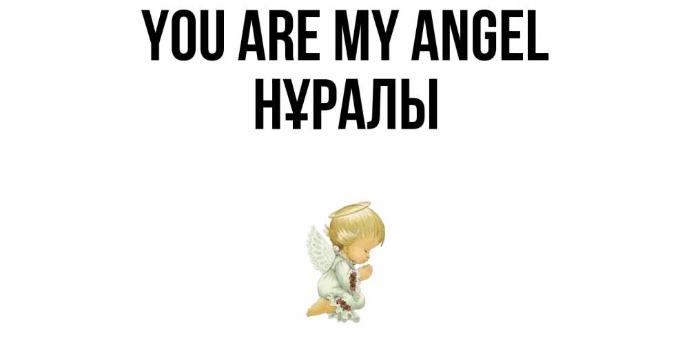 Greetings card с именем, НҰРАЛЫ You are my angel ангел Greetings with text for free download 