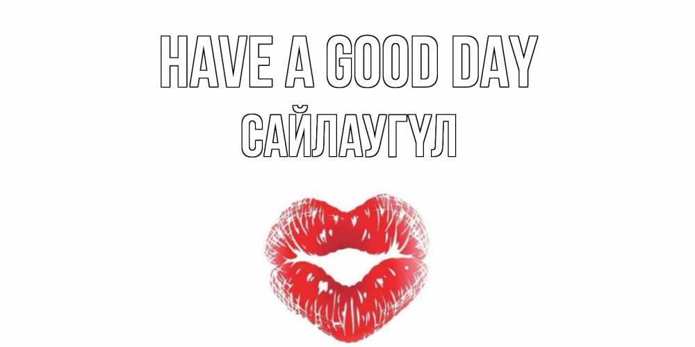 Greetings card с именем, САЙЛАУГҮЛ Have a good day Поцелуй Greetings with text for free download 