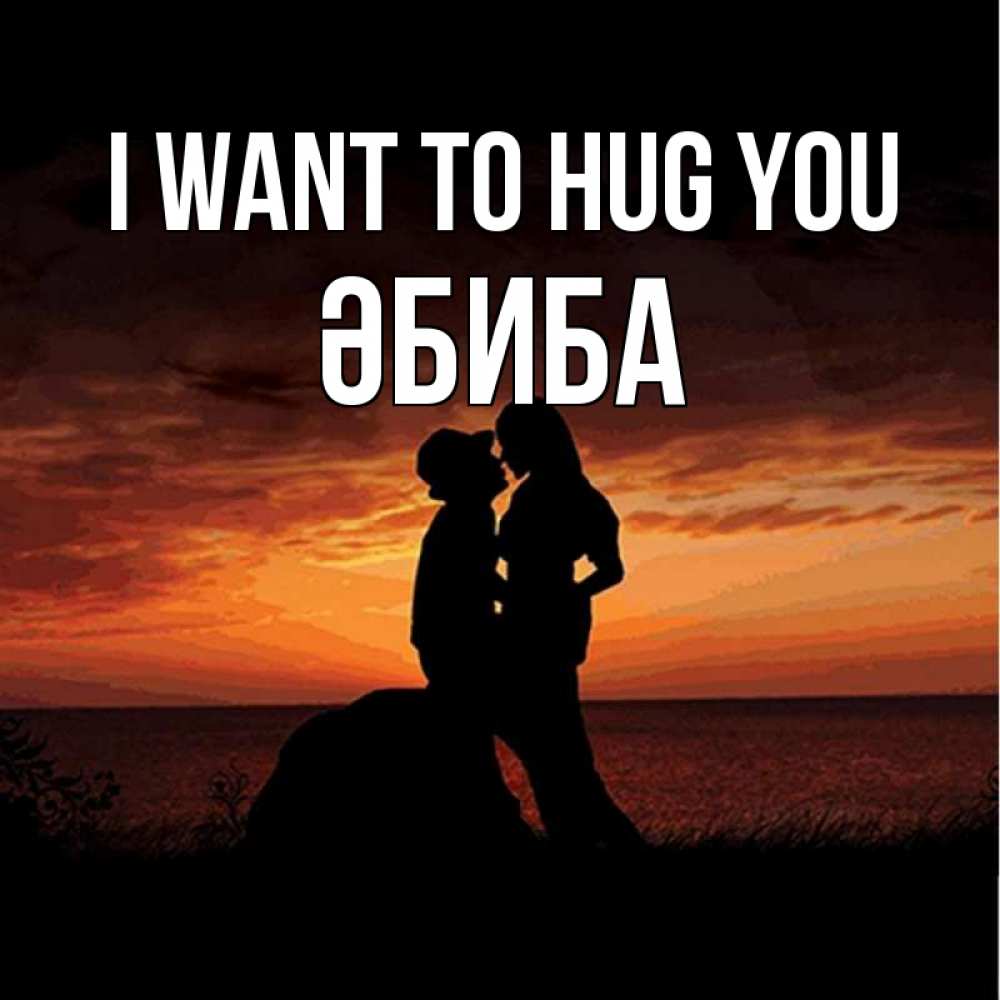 Greetings card с именем, ӘБИБА I want to hug you парень и девушка и оранжевое небо Greetings with text for free download 