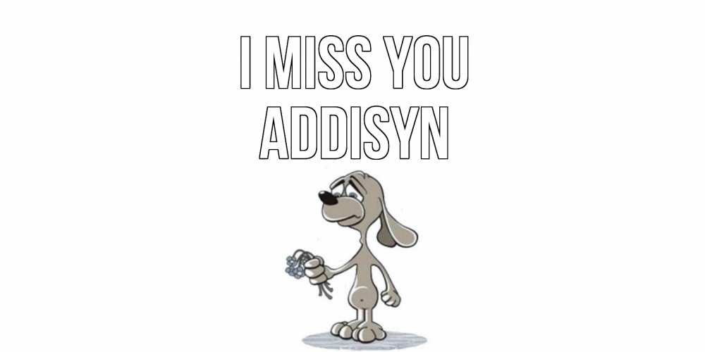 Greetings card с именем, Addisyn I miss you я по тебе скучаю с песиком Greetings with text for free download 