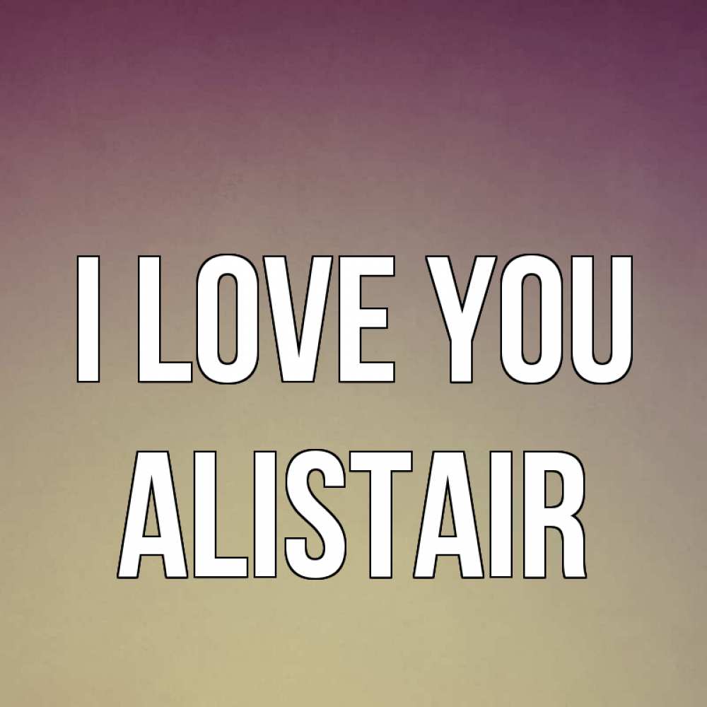 Greetings card с именем, Alistair I love you для любимой Greetings with text for free download 