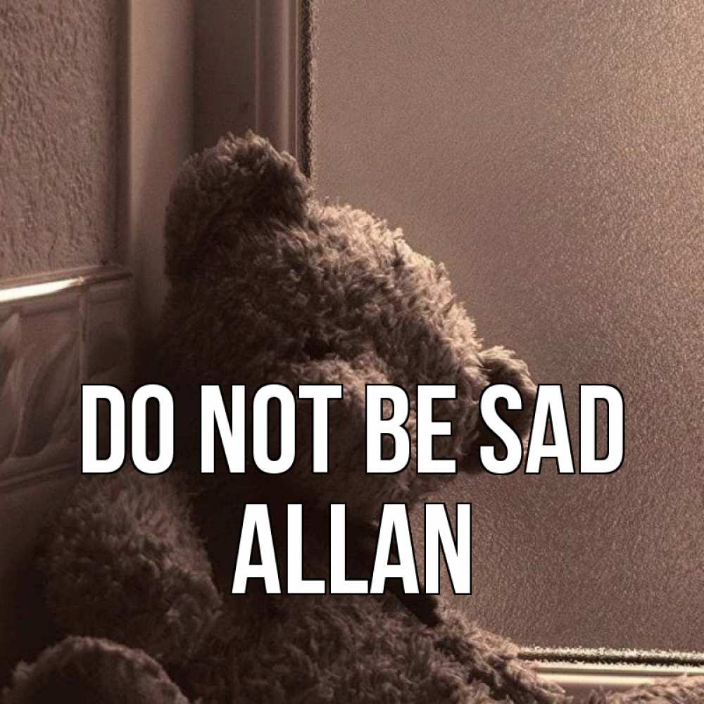 Greetings card с именем, Allan Do not be sad стекол рефленое Greetings with text for free download 