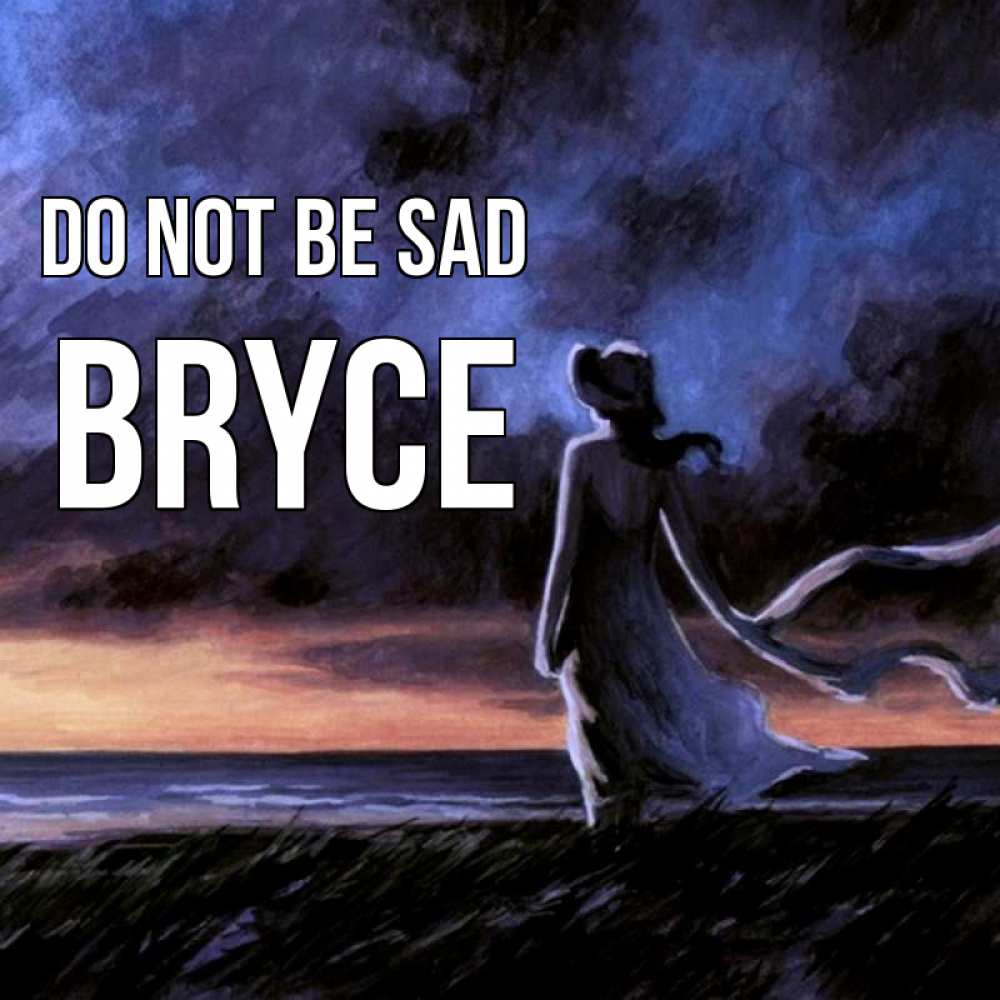 Greetings card с именем, Bryce Do not be sad картина Greetings with text for free download 