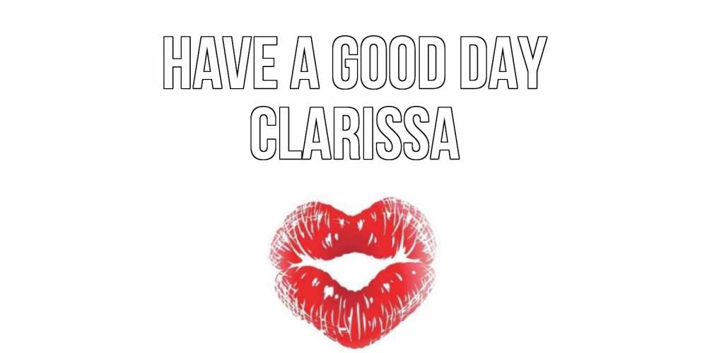Greetings card с именем, Clarissa Have a good day Поцелуй Greetings with text for free download 