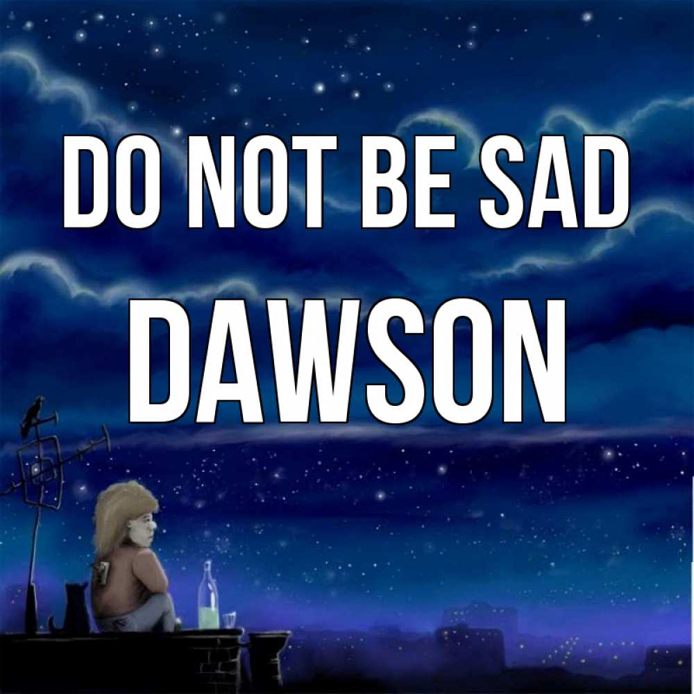 Greetings card с именем, Dawson Do not be sad город с крыши Greetings with text for free download 