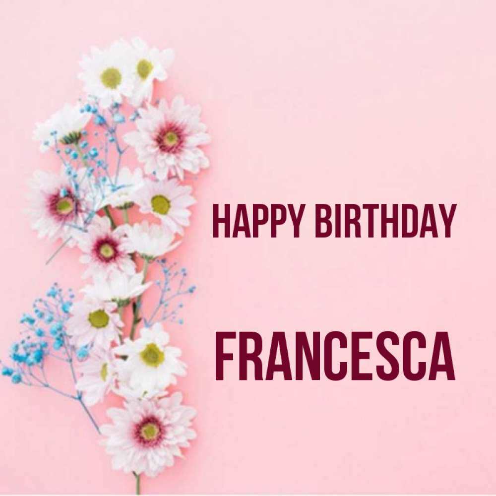 Greetings card с именем, Francesca Happy Birthday Родная моя с днем рождения тебя картинка с цветами белыми и голубыми Greetings with text for free download 