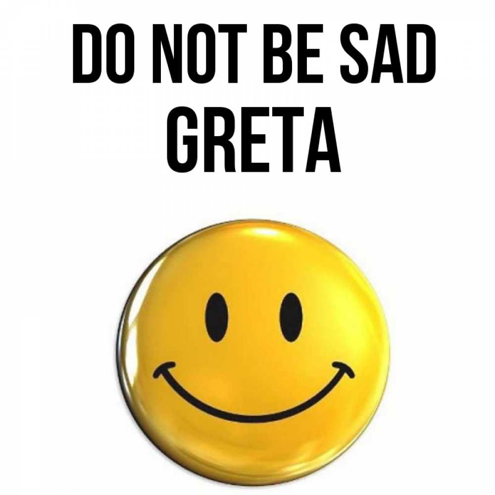 Greetings card с именем, Greta Do not be sad желаем всем позитива Greetings with text for free download 