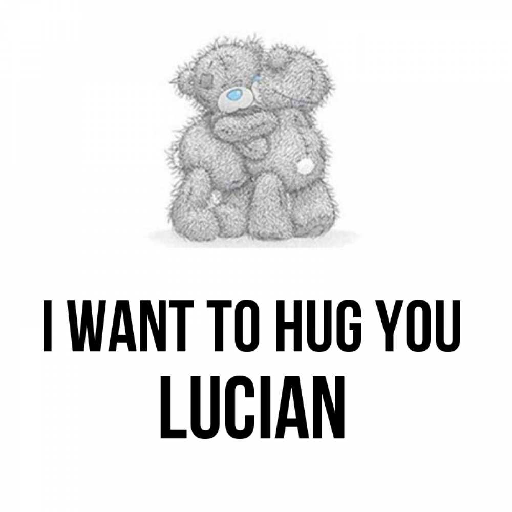Greetings card с именем, Lucian I want to hug you два теддика Greetings with text for free download 