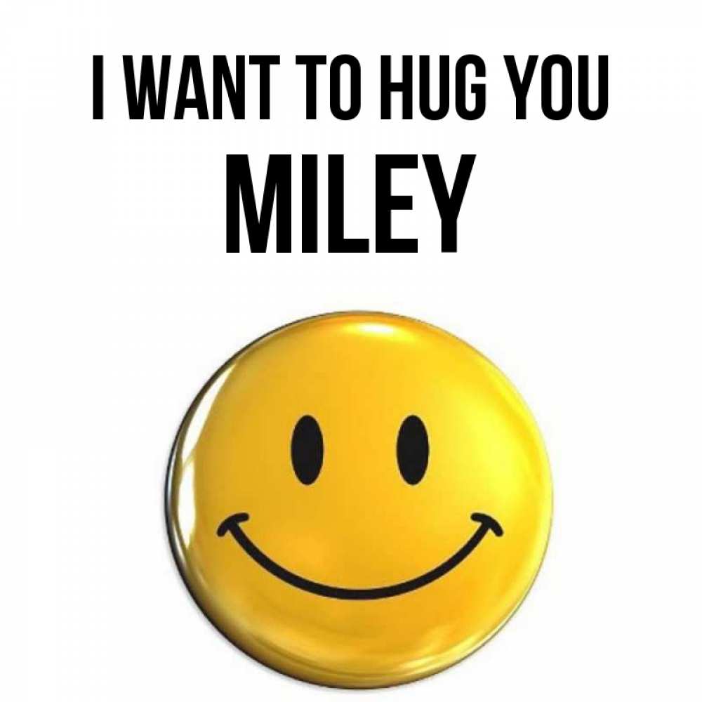Greetings card с именем, Miley I want to hug you открытки которые можно подписывать онлайн по своему усмотрению бесплатно Greetings with text for free download 