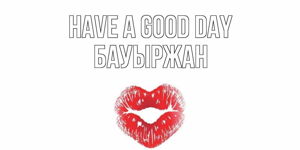 Greetings card с именем, Бауыржан Have a good day Поцелуй Greetings with text for free download 