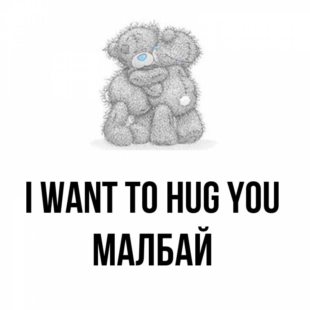 Greetings card с именем, МАЛБАЙ I want to hug you два теддика Greetings with text for free download 