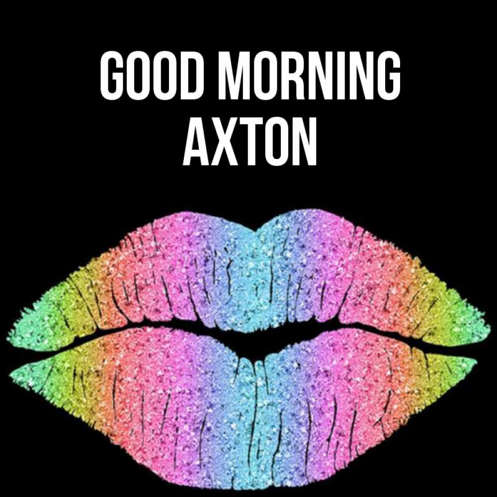 Greetings card с именем, Axton Good morning радужные губы Greetings with text for free download 