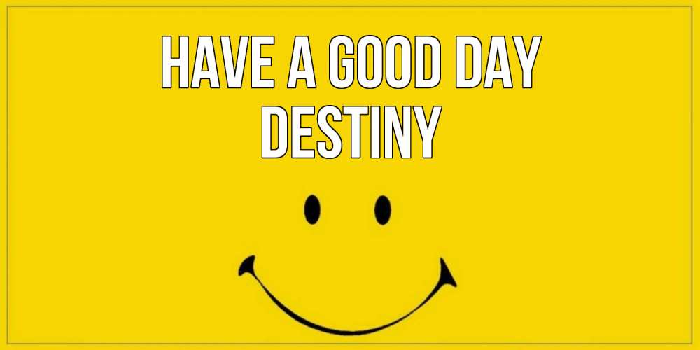 Greetings card с именем, Destiny Have a good day улыбка Greetings with text for free download 