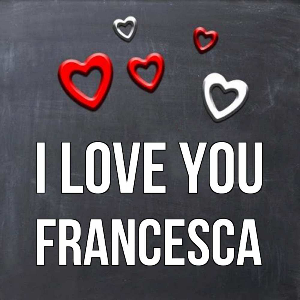 Greetings card с именем, Francesca I love you сердечки белые и красные Greetings with text for free download 