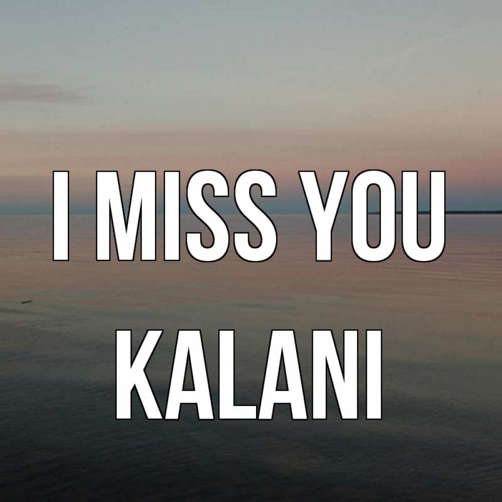 Greetings card с именем, Kalani I miss you пусто Greetings with text for free download 