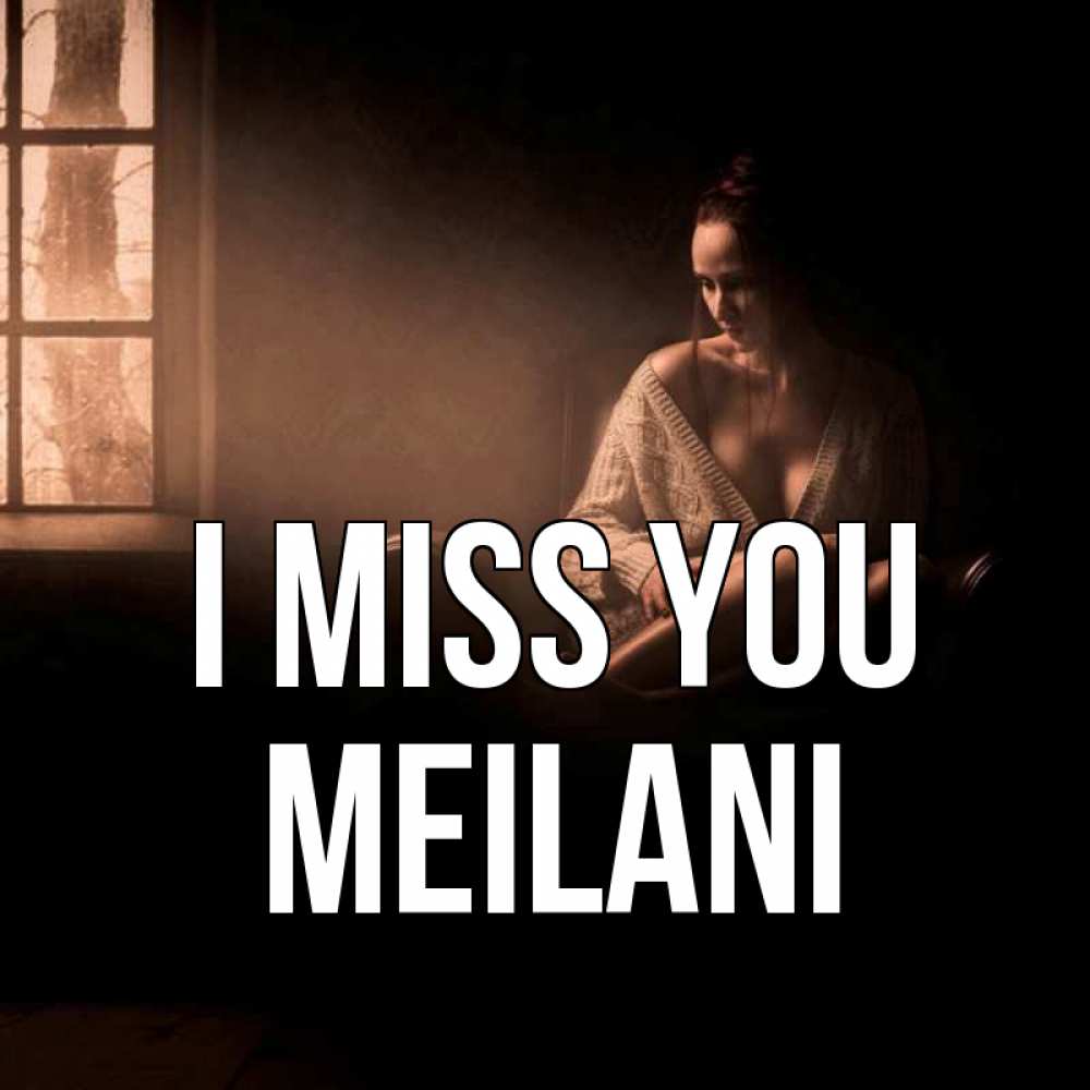 Greetings card с именем, Meilani I miss you приходи в гости ко мне Greetings with text for free download 