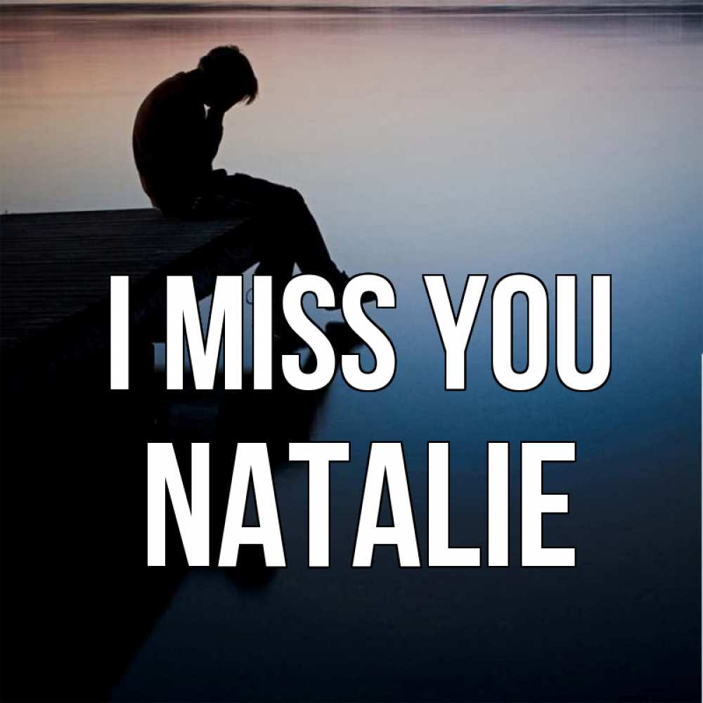 Greetings card с именем, Natalie I miss you печаль Greetings with text for free download 