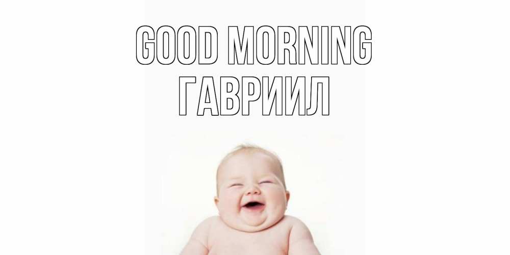 Greetings card с именем, Гавриил Good morning малыш с улыбкой Greetings with text for free download 