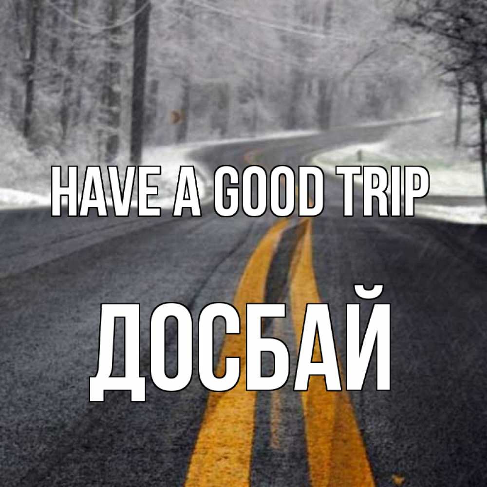 Greetings card с именем, Досбай Have a good trip хорошего вам путешествия Greetings with text for free download 