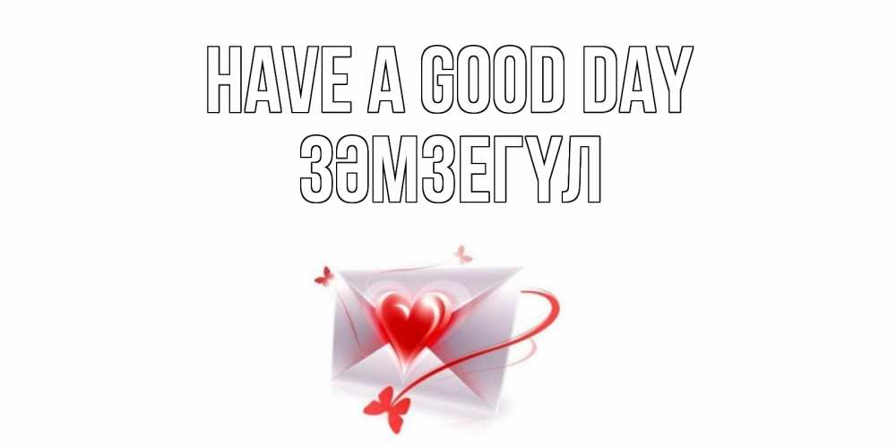 Greetings card с именем, ЗӘМЗЕГҮЛ Have a good day конверт с сердечком Greetings with text for free download 