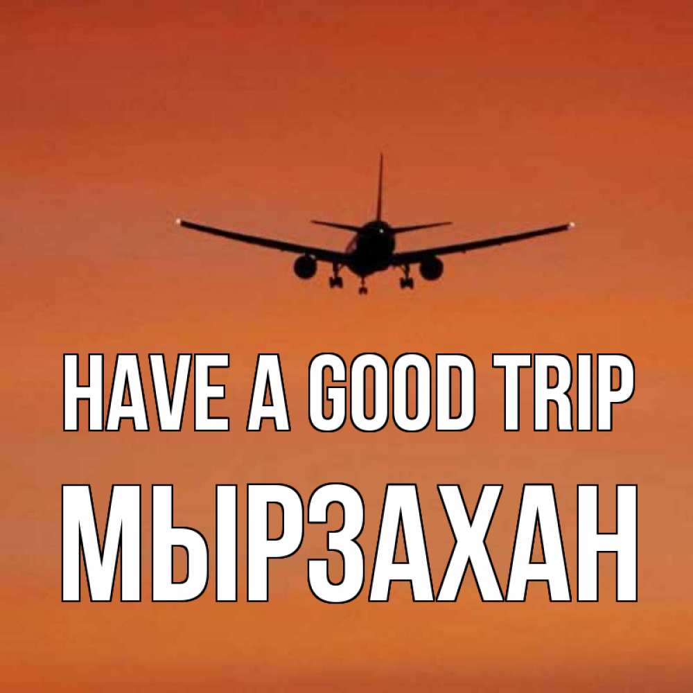 Greetings card с именем, Мырзахан Have a good trip силуэт самолета Greetings with text for free download 