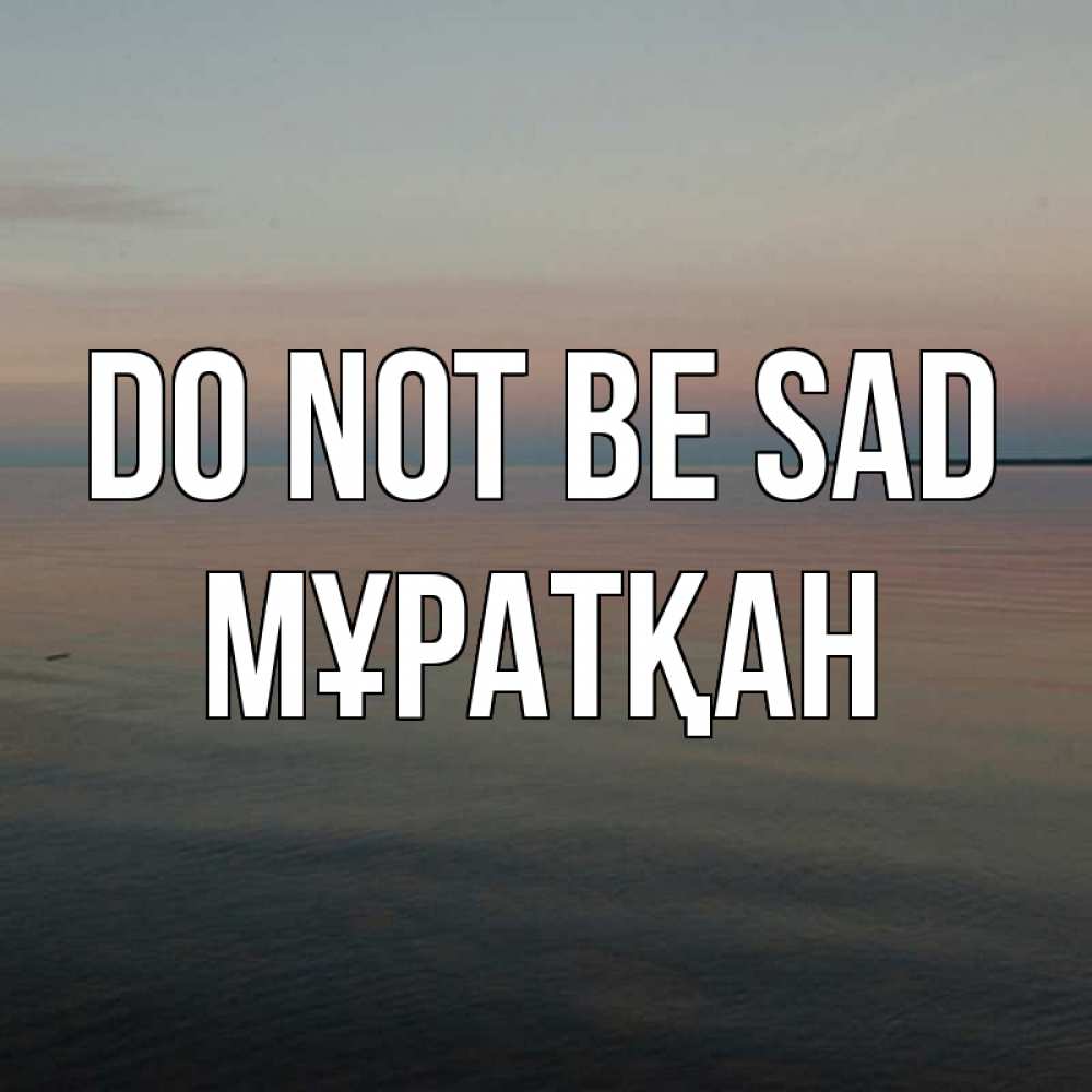 Greetings card с именем, Мұратқан Do not be sad водная гладь Greetings with text for free download 