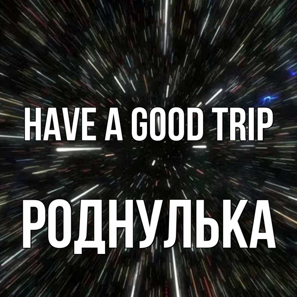 Greetings card с именем, Роднулька Have a good trip туннель Greetings with text for free download 