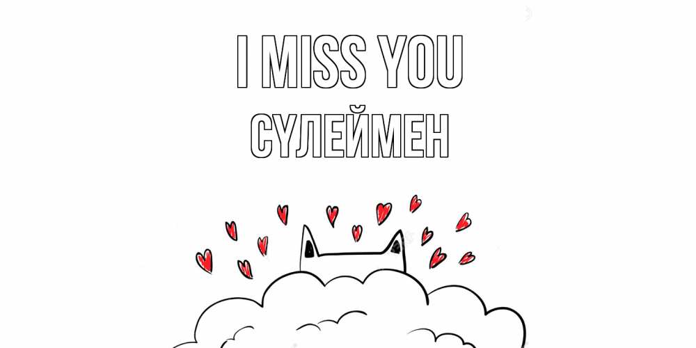 Greetings card с именем, СҮЛЕЙМЕН I miss you котик скучает по тебе очень с сердечками Greetings with text for free download 