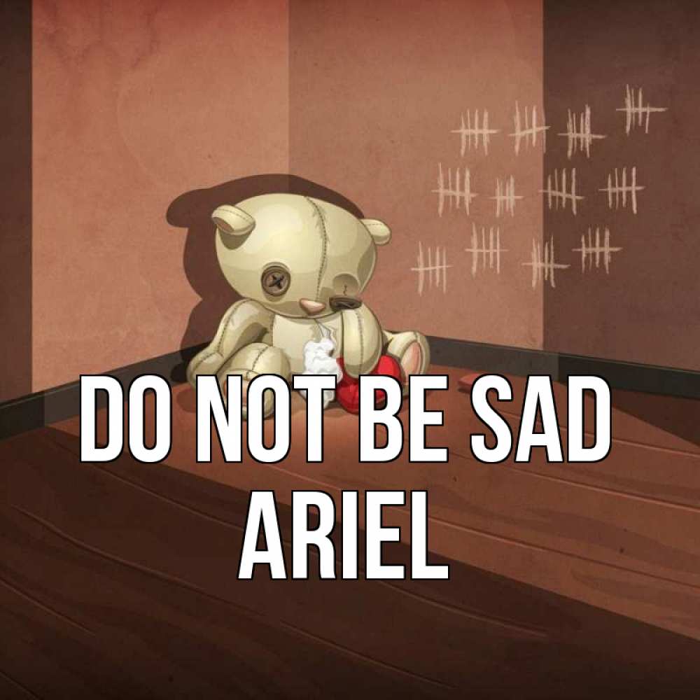 Greetings card с именем, Ariel Do not be sad мишку бросила хозяйка Greetings with text for free download 