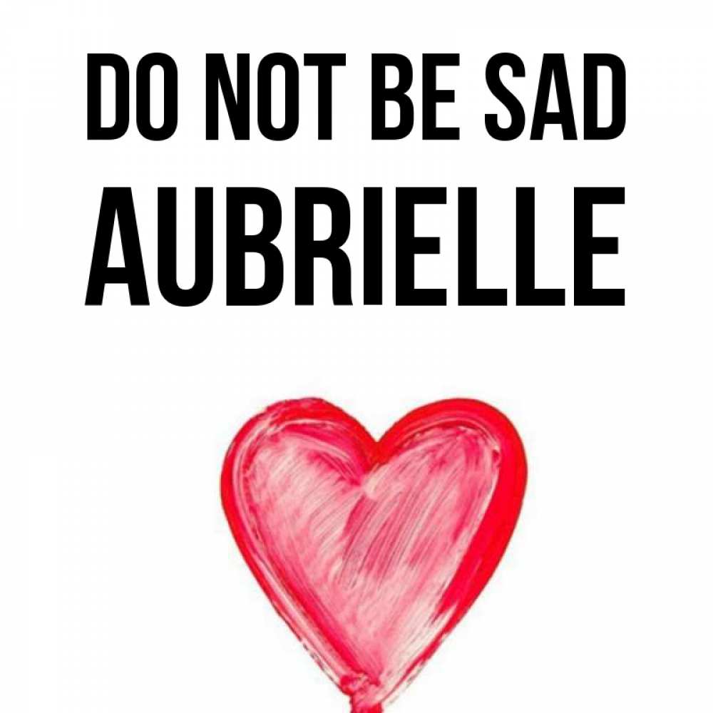 Greetings card с именем, Aubrielle Do not be sad сердечко Greetings with text for free download 