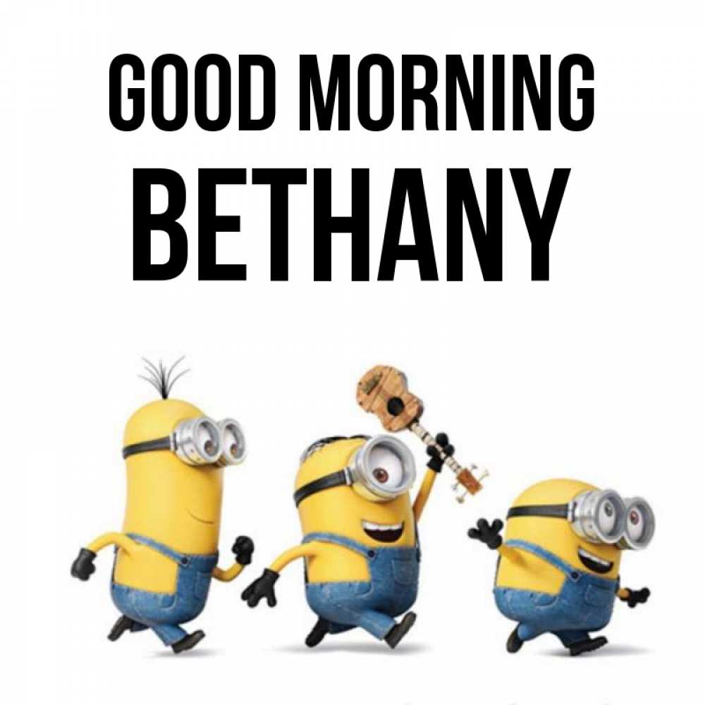 Greetings card с именем, Bethany Good morning миньоны и прекрасное утро Greetings with text for free download 