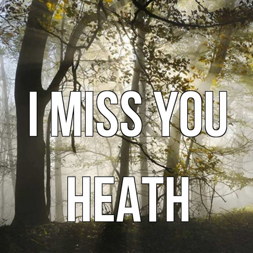 Greetings card с именем, Heath I miss you грустно Greetings with text for free download 