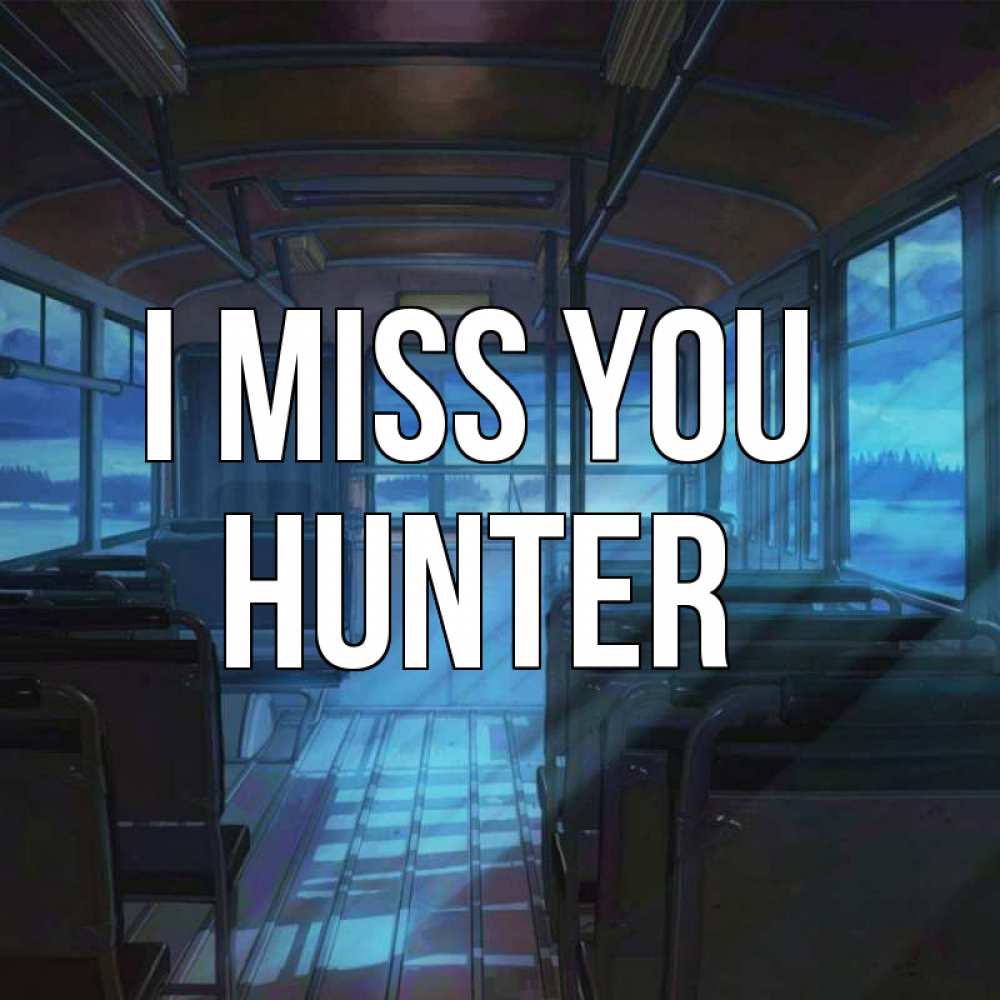 Greetings card с именем, Hunter I miss you тоска Greetings with text for free download 