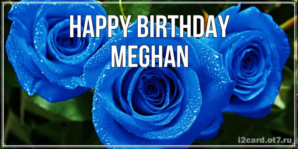 Greetings card с именем, Meghan Happy Birthday розы с синим цветом Greetings with text for free download 