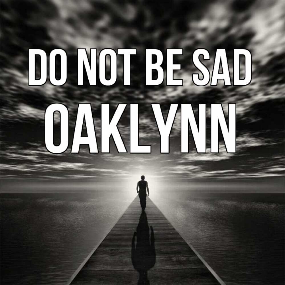 Greetings card с именем, Oaklynn Do not be sad человек Greetings with text for free download 