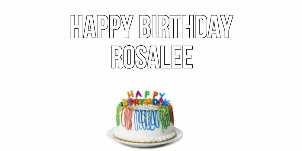 Greetings card с именем, Rosalee Happy Birthday Тортик Greetings with text for free download 