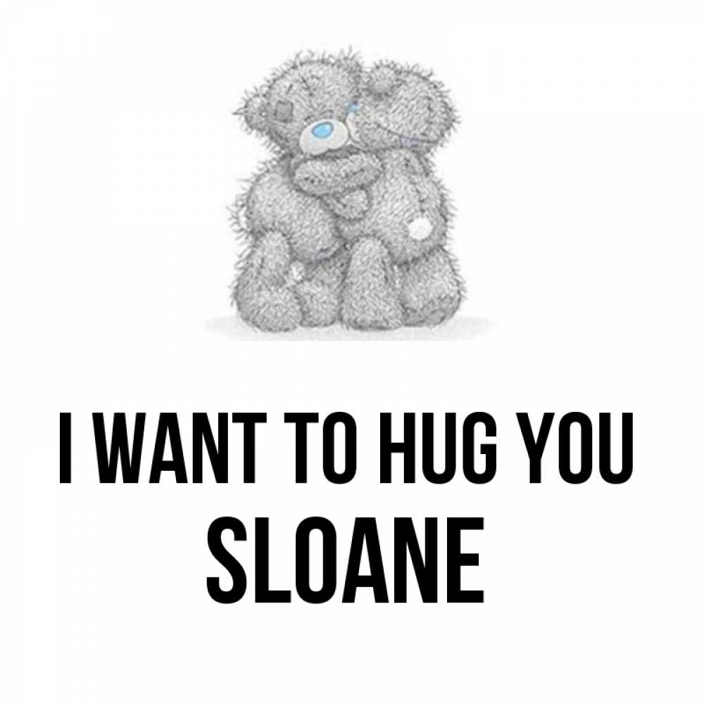 Greetings card с именем, Sloane I want to hug you два теддика Greetings with text for free download 