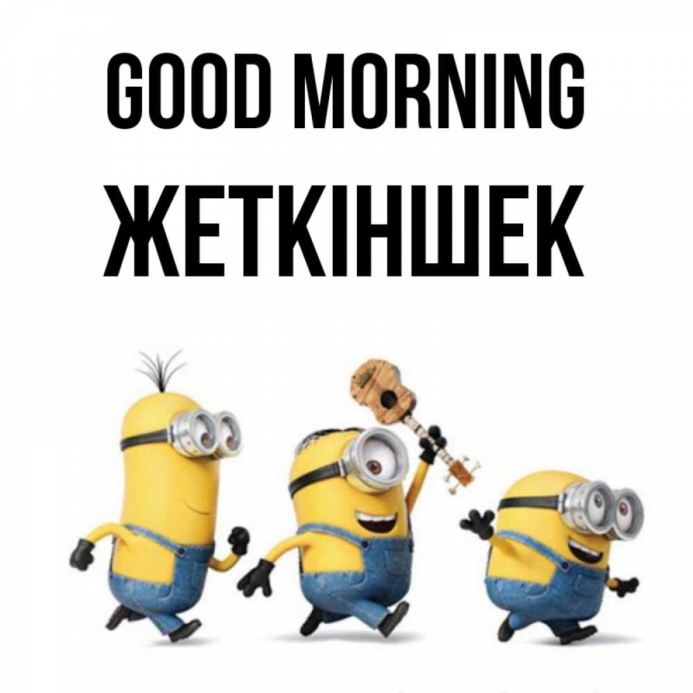 Greetings card с именем, Жеткіншек Good morning миньоны и прекрасное утро Greetings with text for free download 