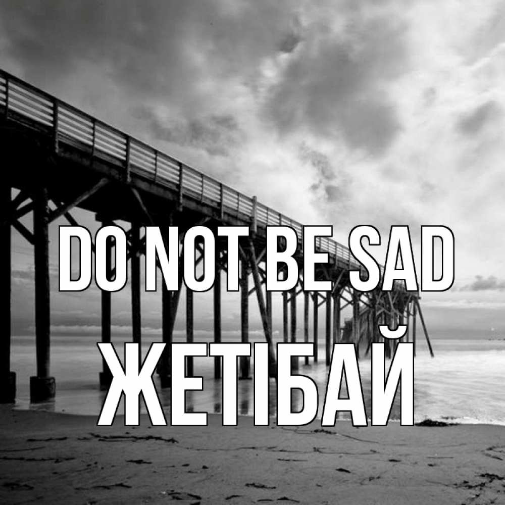 Greetings card с именем, Жетібай Do not be sad вода и пляж под мостом Greetings with text for free download 