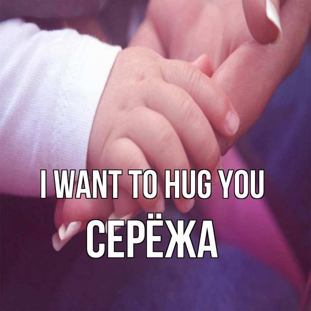 Greetings card с именем, Серёжа I want to hug you мама с ребенком Greetings with text for free download 