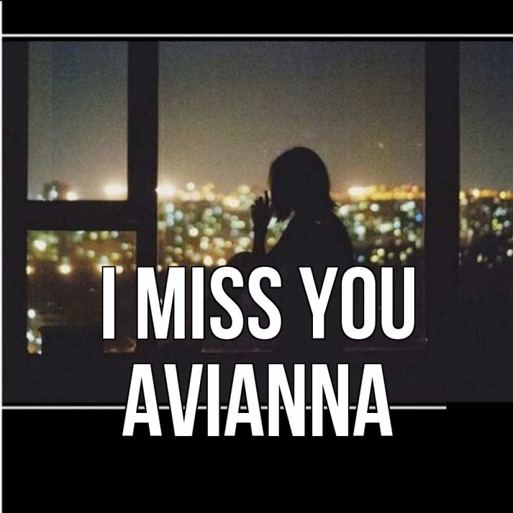 Greetings card с именем, Avianna I miss you у окна Greetings with text for free download 