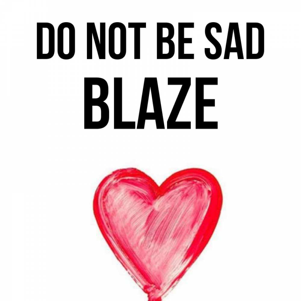 Greetings card с именем, Blaze Do not be sad сердечко Greetings with text for free download 