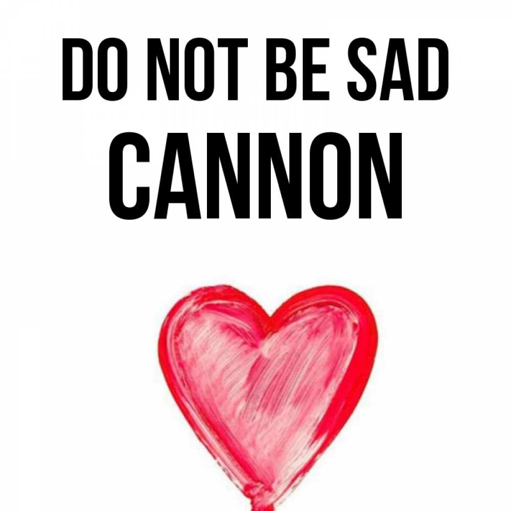 Greetings card с именем, Cannon Do not be sad сердечко Greetings with text for free download 