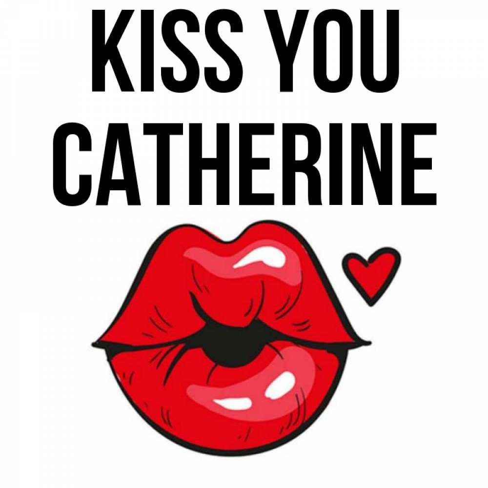Greetings card с именем, Catherine Kiss you открытка с поцелуем любви для парня Greetings with text for free download 