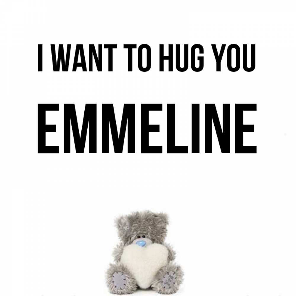 Greetings card с именем, Emmeline I want to hug you медвежонок с сердечком белого цвета Greetings with text for free download 