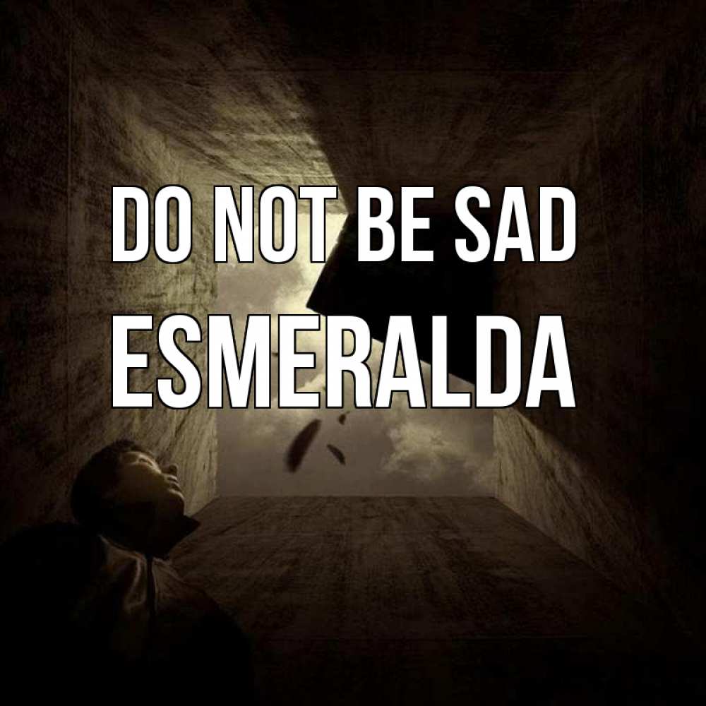 Greetings card с именем, Esmeralda Do not be sad жуть Greetings with text for free download 